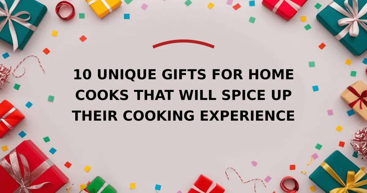 10 Unique Gifts for Home Cooks That Will Spice Up Their Cooking Experience